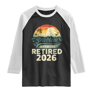 Retired 2026 Raglan Shirt Vintage Retro Retirement Not My Problem Anymore