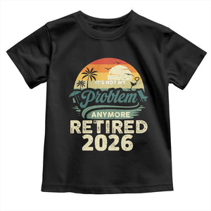Retired 2026 Toddler T Shirt Vintage Retro Retirement Not My Problem Anymore