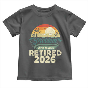 Retired 2026 Toddler T Shirt Vintage Retro Retirement Not My Problem Anymore