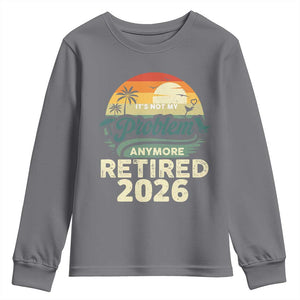 Retired 2026 Youth Sweatshirt Vintage Retro Retirement Not My Problem Anymore