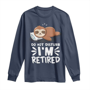 Funny Retirement Gifts Long Sleeve Shirt Do Not Disturb Im Retired Sloth