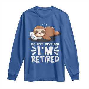 Funny Retirement Gifts Long Sleeve Shirt Do Not Disturb Im Retired Sloth