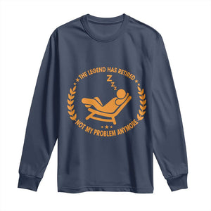 The Legend Has Retired Long Sleeve Shirt Not My Problem Anymore Funny Relax Time