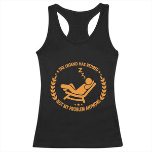 The Legend Has Retired Racerback Tank Top Not My Problem Anymore Funny Relax Time