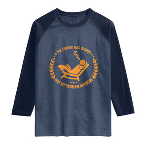 The Legend Has Retired Raglan Shirt Not My Problem Anymore Funny Relax Time