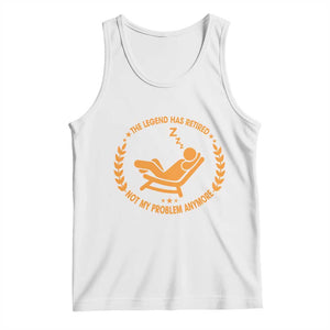 The Legend Has Retired Tank Top Not My Problem Anymore Funny Relax Time