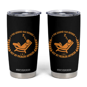 The Legend Has Retired Tumbler Cup Not My Problem Anymore Funny Relax Time