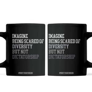 Imagine Being Scared Of Diversity But Not Dictatorship Coffee Mug Retro Vintage TS10 Black Print Your Wear