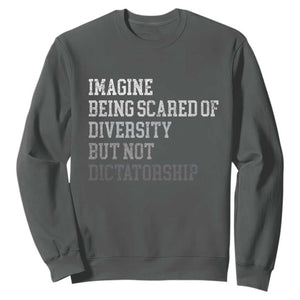 Imagine Being Scared Of Diversity But Not Dictatorship Sweatshirt Retro Vintage TS10 Dark Heather Print Your Wear