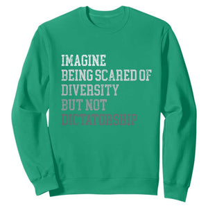 Imagine Being Scared Of Diversity But Not Dictatorship Sweatshirt Retro Vintage TS10 Irish Green Print Your Wear