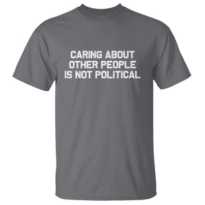 Caring About Other People Is Not Political T Shirt Feminist Progressive Liberal Activist Social Justice TS10 Charcoal Print Your Wear