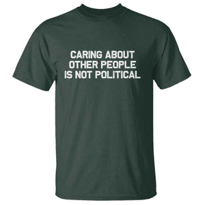 Caring About Other People Is Not Political T Shirt Feminist Progressive Liberal Activist Social Justice TS10 Dark Forest Green Print Your Wear
