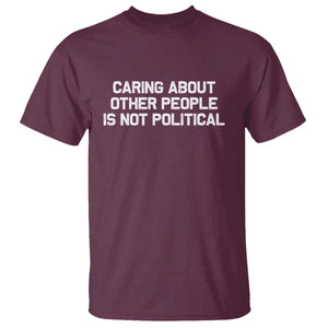 Caring About Other People Is Not Political T Shirt Feminist Progressive Liberal Activist Social Justice TS10 Maroon Print Your Wear