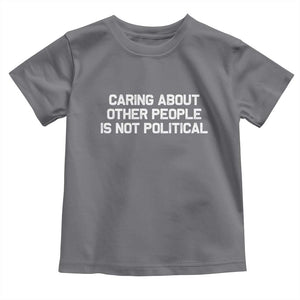 Caring About Other People Is Not Political Toddler T Shirt Feminist Progressive Liberal Activist Social Justice TS10 Charcoal Print Your Wear