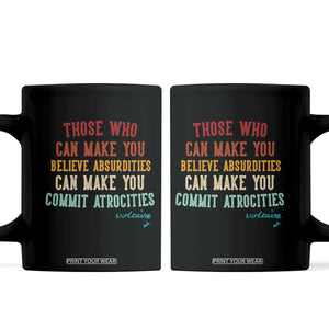 Voltaire Quote Coffee Mug Protest Believe Absurdities Commit Atrocities Retro TS10 Black Print Your Wear