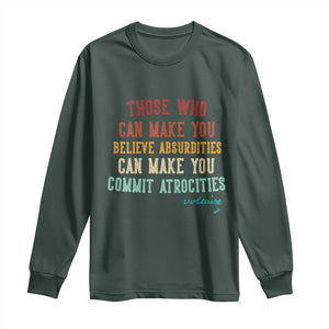 Voltaire Quote Long Sleeve Shirt Protest Believe Absurdities Commit Atrocities Retro TS10 Dark Forest Green Print Your Wear