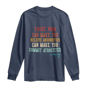 Voltaire Quote Long Sleeve Shirt Protest Believe Absurdities Commit Atrocities Retro TS10 Navy Print Your Wear