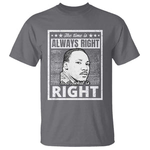 Martin Luther King Jr. T Shirt The Time Is Always Right To Do What Is Right TS10 Charcoal Print Your Wear