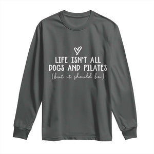 Funny Pilates Dog Lover Long Sleeve Shirt Life Isnt All Dogs and Pilates TS10 Dark Heather Print Your Wear
