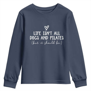 Funny Pilates Dog Lover Youth Sweatshirt Life Isnt All Dogs and Pilates TS10 Navy Print Your Wear
