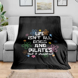 Life Isn't All Dogs and Pilates Throw Blanket Funny Dog Lover Mom Gift Mothers Day TS10 Print Your Wear