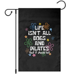 Life Isn't All Dogs and Pilates Garden Flag Funny Dog Lover Mom Gift Mothers Day TS10 Black Print Your Wear