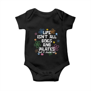 Life Isn't All Dogs and Pilates Baby Onesie Funny Dog Lover Mom Gift Mothers Day TS10 Black Print Your Wear