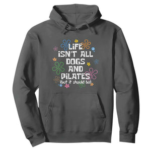 Life Isn't All Dogs and Pilates Hoodie Funny Dog Lover Mom Gift Mothers Day TS10 Dark Heather Print Your Wear