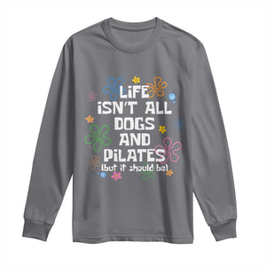 Life Isn't All Dogs and Pilates Long Sleeve Shirt Funny Dog Lover Mom Gift Mothers Day TS10 Charcoal Print Your Wear