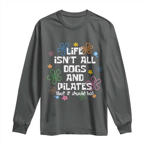 Life Isn't All Dogs and Pilates Long Sleeve Shirt Funny Dog Lover Mom Gift Mothers Day TS10 Dark Heather Print Your Wear