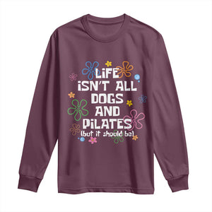 Life Isn't All Dogs and Pilates Long Sleeve Shirt Funny Dog Lover Mom Gift Mothers Day TS10 Maroon Print Your Wear
