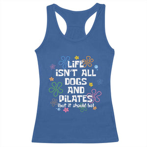 Life Isn't All Dogs and Pilates Racerback Tank Top Funny Dog Lover Mom Gift Mothers Day TS10 Royal Blue Print Your Wear