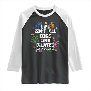 Life Isn't All Dogs and Pilates Raglan Shirt Funny Dog Lover Mom Gift Mothers Day TS10 Black White Print Your Wear