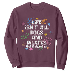 Life Isn't All Dogs and Pilates Sweatshirt Funny Dog Lover Mom Gift Mothers Day TS10 Maroon Print Your Wear
