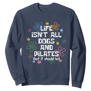 Life Isn't All Dogs and Pilates Sweatshirt Funny Dog Lover Mom Gift Mothers Day TS10 Navy Print Your Wear