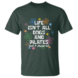 Life Isn't All Dogs and Pilates T Shirt Funny Dog Lover Mom Gift Mothers Day TS10 Dark Forest Green Print Your Wear