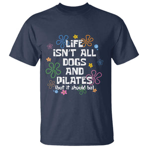 Life Isn't All Dogs and Pilates T Shirt Funny Dog Lover Mom Gift Mothers Day TS10 Navy Print Your Wear