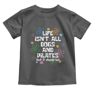 Life Isn't All Dogs and Pilates Toddler T Shirt Funny Dog Lover Mom Gift Mothers Day TS10 Dark Heather Print Your Wear