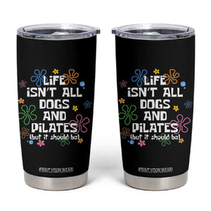 Life Isn't All Dogs and Pilates Tumbler Cup Funny Dog Lover Mom Gift Mothers Day TS10 Black Print Your Wear
