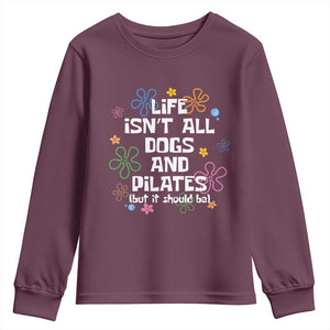 Life Isn't All Dogs and Pilates Youth Sweatshirt Funny Dog Lover Mom Gift Mothers Day TS10 Maroon Print Your Wear
