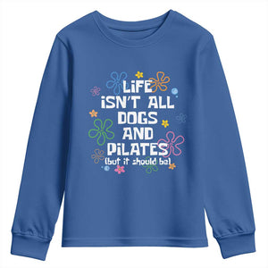 Life Isn't All Dogs and Pilates Youth Sweatshirt Funny Dog Lover Mom Gift Mothers Day TS10 Royal Blue Print Your Wear