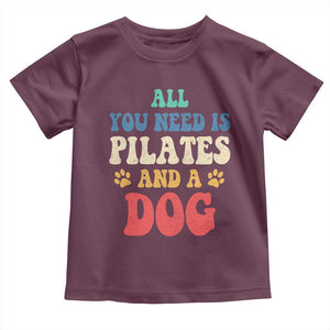 Funny Pilates Dog Lover Toddler T Shirt Retro All You Need Is Pilates And A Dog TS10 Maroon Print Your Wear
