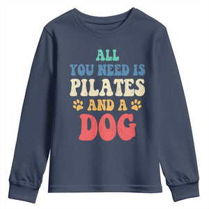 Funny Pilates Dog Lover Youth Sweatshirt Retro All You Need Is Pilates And A Dog TS10 Navy Print Your Wear