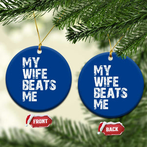 My Wife Beats Me Ceramic Ornament Funny Husband Birthday Sarcastic - Print Your Wear