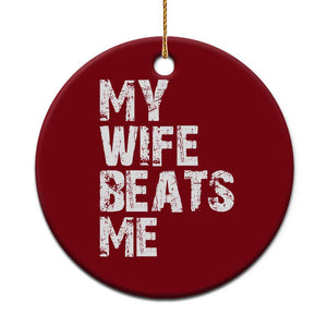 My Wife Beats Me Ceramic Ornament Funny Husband Birthday Sarcastic - Print Your Wear