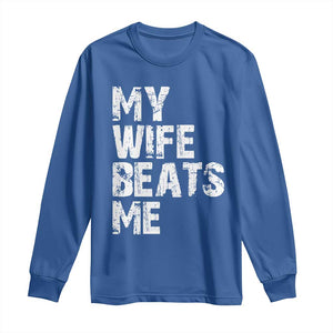 My Wife Beats Me Long Sleeve Shirt Funny Husband Birthday Sarcastic TS10 Royal Blue Print Your Wear