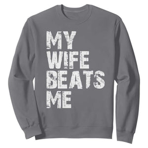 My Wife Beats Me Sweatshirt Funny Husband Birthday Sarcastic TS10 Charcoal Print Your Wear