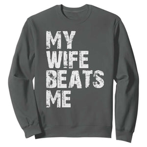 My Wife Beats Me Sweatshirt Funny Husband Birthday Sarcastic TS10 Dark Heather Print Your Wear