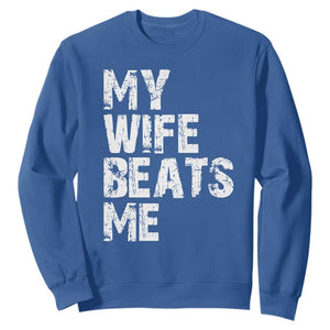 My Wife Beats Me Sweatshirt Funny Husband Birthday Sarcastic TS10 Royal Blue Print Your Wear
