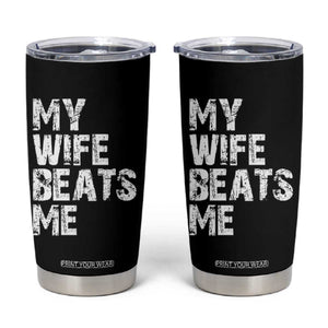 My Wife Beats Me Tumbler Cup Funny Husband Birthday Sarcastic TS10 Black Print Your Wear